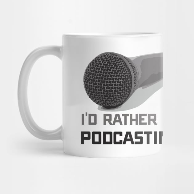 Funny I'd Rather Be Podcasting Podcasters by theperfectpresents